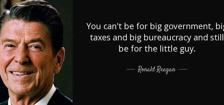 Reagan-quote-you-can-t-be-for-big-government-big-taxes-and-big-bureaucracy-and-still-be-for-the-little-ronald-reagan